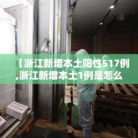 【浙江新增本土阳性517例,浙江新增本土1例是怎么回事】