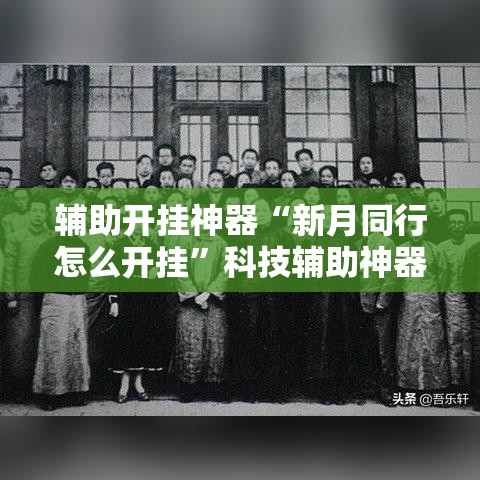 辅助开挂神器“新月同行怎么开挂	”科技辅助神器手机版教程