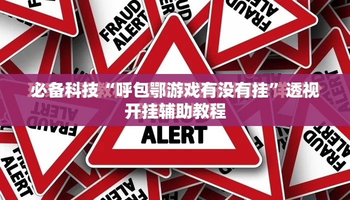 必备科技“呼包鄂游戏有没有挂	”透视开挂辅助教程