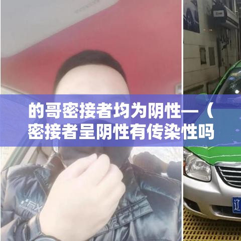 的哥密接者均为阴性—（密接者呈阴性有传染性吗）