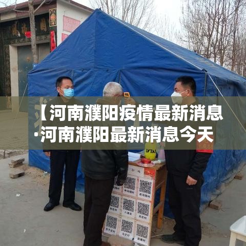 【河南濮阳疫情最新消息·河南濮阳最新消息今天】