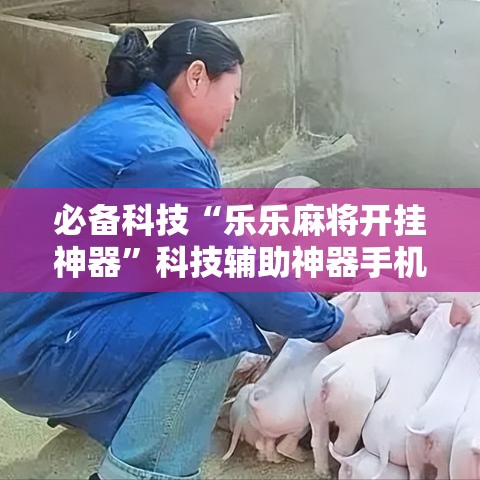 必备科技“乐乐麻将开挂神器	”科技辅助神器手机版教程