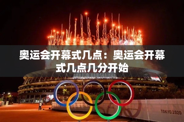 奥运会开幕式几点：奥运会开幕式几点几分开始