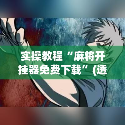 实操教程“麻将开挂器免费下载	”(透视挂)辅助透视教程
