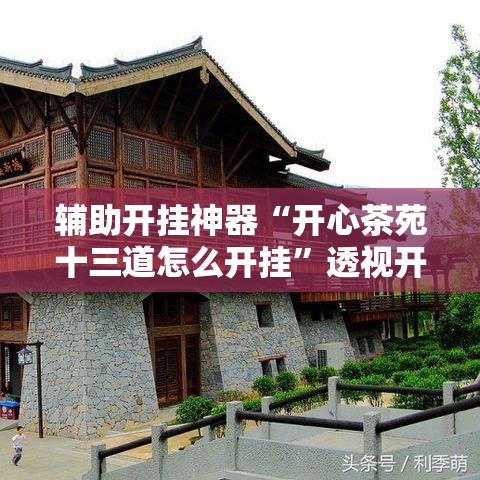 辅助开挂神器“开心茶苑十三道怎么开挂”透视开挂辅助教程