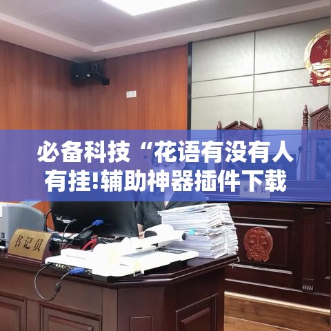 必备科技“花语有没有人有挂!辅助神器插件下载