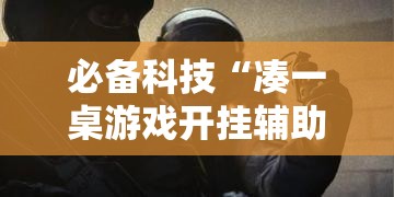 必备科技“凑一桌游戏开挂辅助器”透视开挂辅助教程