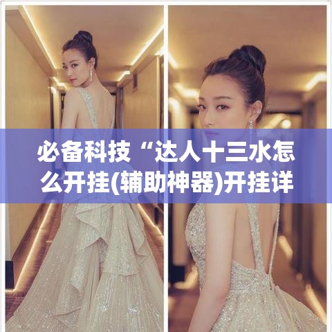 必备科技“达人十三水怎么开挂(辅助神器)开挂详细教程