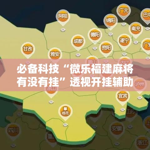 必备科技“微乐福建麻将有没有挂”透视开挂辅助教程