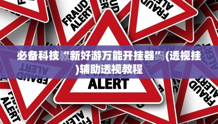 必备科技“新好游万能开挂器”(透视挂)辅助透视教程