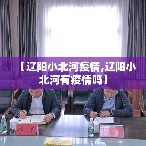 【辽阳小北河疫情,辽阳小北河有疫情吗】