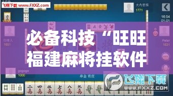 必备科技“旺旺福建麻将挂软件”透视开挂辅助教程