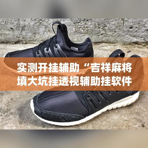 实测开挂辅助“吉祥麻将填大坑挂透视辅助挂软件”(透视挂)辅助透视教程