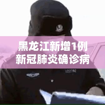 黑龙江新增1例新冠肺炎确诊病例—（黑龙江新增1例新冠肺炎确诊病例在哪）
