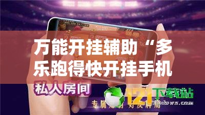 万能开挂辅助“多乐跑得快开挂手机版!辅助神器插件下载 万能开挂辅助“多乐跑得快开挂手机版!辅助神器插件下载