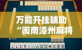 万能开挂辅助“闽南漳州麻将怎么开挂	”透视开挂辅助教程