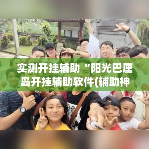 实测开挂辅助“阳光巴厘岛开挂辅助软件(辅助神器)开挂详细教程