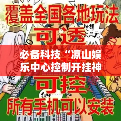 必备科技“凉山娱乐中心控制开挂神器”科技辅助神器手机版教程