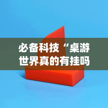 必备科技“桌游世界真的有挂吗	”(透视挂)辅助透视教程