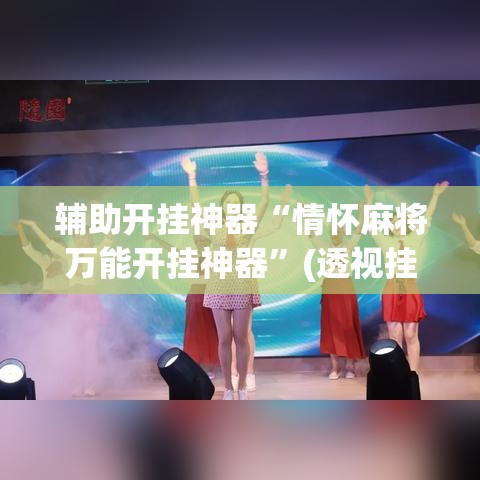 辅助开挂神器“情怀麻将万能开挂神器”(透视挂)辅助透视教程