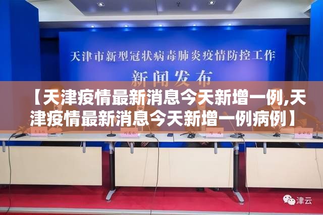 【天津疫情最新消息今天新增一例,天津疫情最新消息今天新增一例病例】 【天津疫情最新消息今天新增一例,天津疫情最新消息今天新增一例病例】