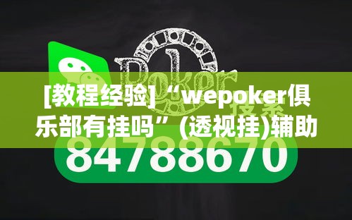 [教程经验]“wepoker俱乐部有挂吗”(透视挂)辅助透视教程