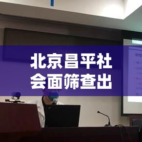 北京昌平社会面筛查出一病例:北京昌平某确诊病例一家抵京前未主动报告 密接1751人 北京昌平社会面筛查出一病例:北京昌平某确诊病例一家抵京前未主动报告 密接1751人