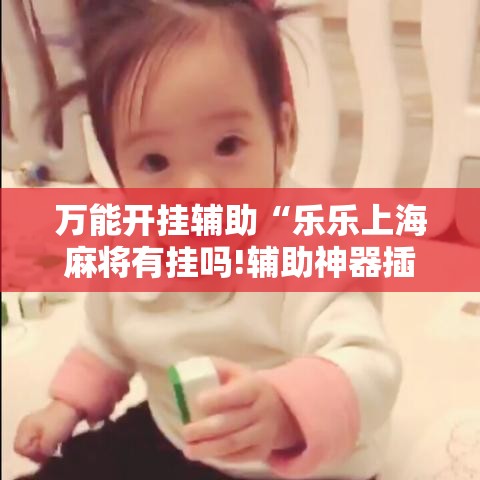 万能开挂辅助“乐乐上海麻将有挂吗!辅助神器插件下载