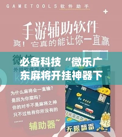 必备科技“微乐广东麻将开挂神器下载软件(辅助神器)开挂详细教程