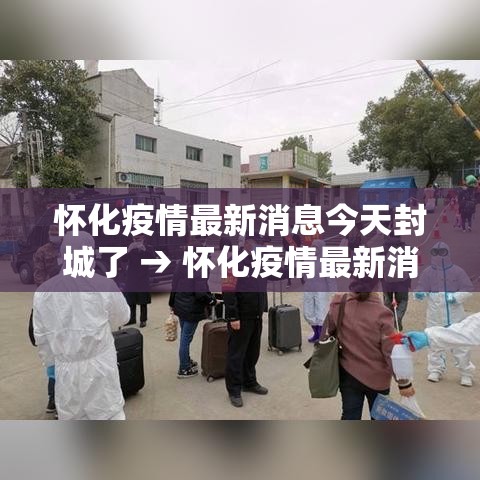 怀化疫情最新消息今天封城了 → 怀化疫情最新消息今天封城了吗