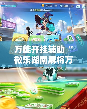 万能开挂辅助“微乐湖南麻将万能开挂器免费	”透视开挂辅助教程