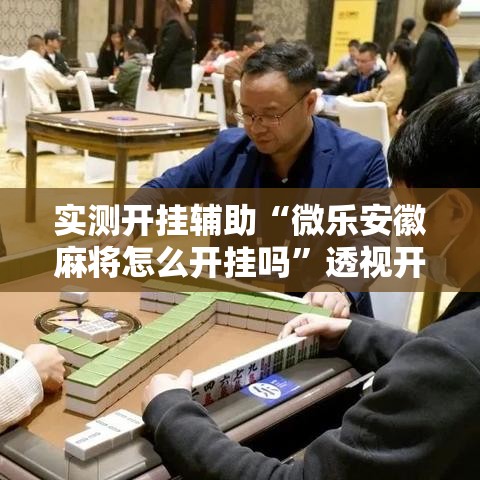 实测开挂辅助“微乐安徽麻将怎么开挂吗”透视开挂辅助教程