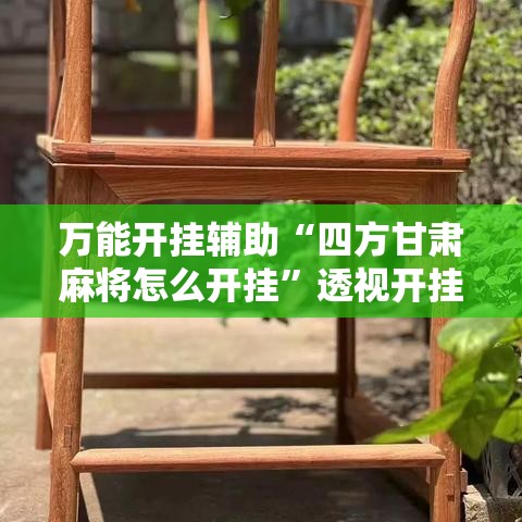 万能开挂辅助“四方甘肃麻将怎么开挂”透视开挂辅助教程
