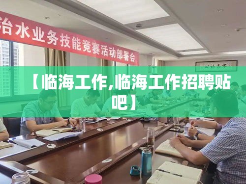 【临海工作,临海工作招聘贴吧】