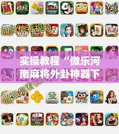 实操教程“微乐河南麻将外卦神器下载(辅助神器)开挂详细教程 实操教程“微乐河南麻将外卦神器下载(辅助神器)开挂详细教程