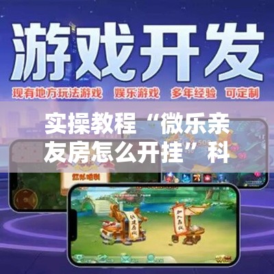 实操教程“微乐亲友房怎么开挂”科技辅助神器手机版教程