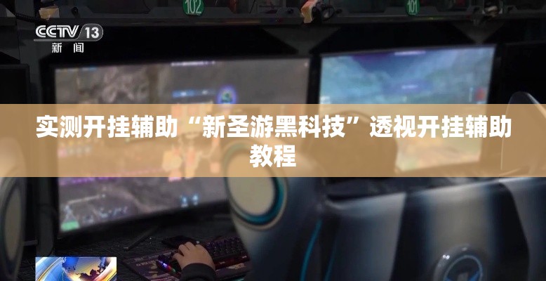 实测开挂辅助“新圣游黑科技”透视开挂辅助教程