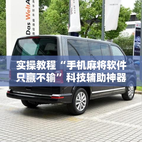 实操教程“手机麻将软件只赢不输”科技辅助神器手机版教程
