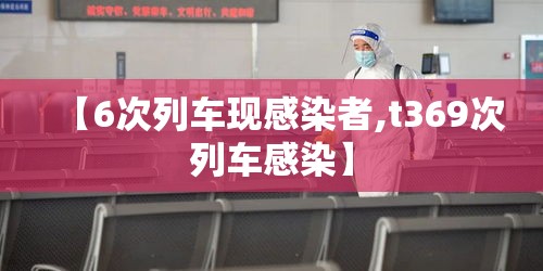 【6次列车现感染者,t369次列车感染】