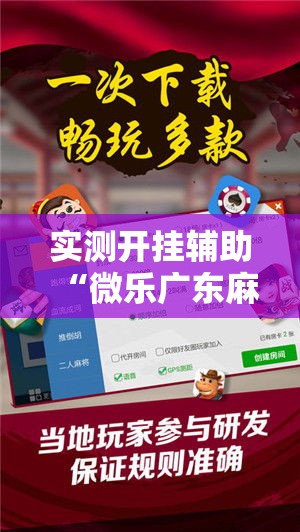 实测开挂辅助“微乐广东麻将开挂免费软件!辅助神器插件下载 实测开挂辅助“微乐广东麻将开挂免费软件!辅助神器插件下载
