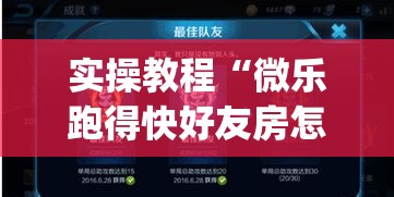 实操教程“微乐跑得快好友房怎么拿好牌(辅助神器)开挂详细教程 实操教程“微乐跑得快好友房怎么拿好牌(辅助神器)开挂详细教程