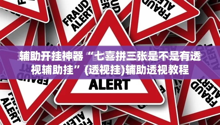 辅助开挂神器“七喜拼三张是不是有透视辅助挂”(透视挂)辅助透视教程