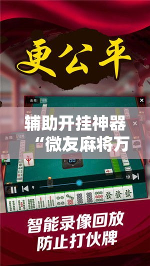 辅助开挂神器“微友麻将万能开挂神器	”透视开挂辅助教程