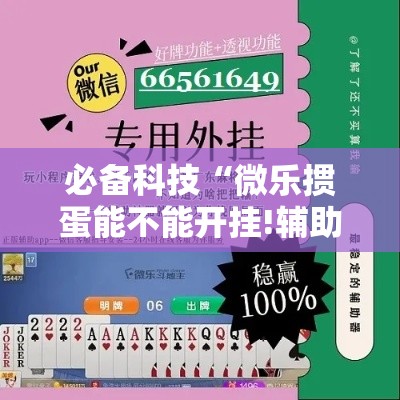 必备科技“微乐掼蛋能不能开挂!辅助神器插件下载 必备科技“微乐掼蛋能不能开挂!辅助神器插件下载
