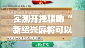 实测开挂辅助“新绍兴麻将可以开挂吗	”(透视挂)辅助透视教程
