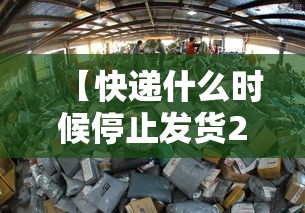 【快递什么时候停止发货2022,快递啥时候停止发货2022】