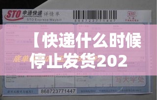 【快递什么时候停止发货2022,快递啥时候停止发货2022】