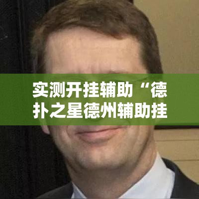 实测开挂辅助“德扑之星德州辅助挂下载!辅助神器插件下载
