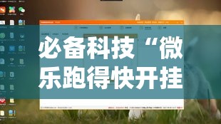 必备科技“微乐跑得快开挂下载安装微信”透视开挂辅助教程