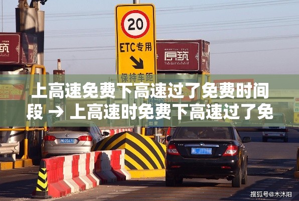 上高速免费下高速过了免费时间段 → 上高速时免费下高速过了免费时间